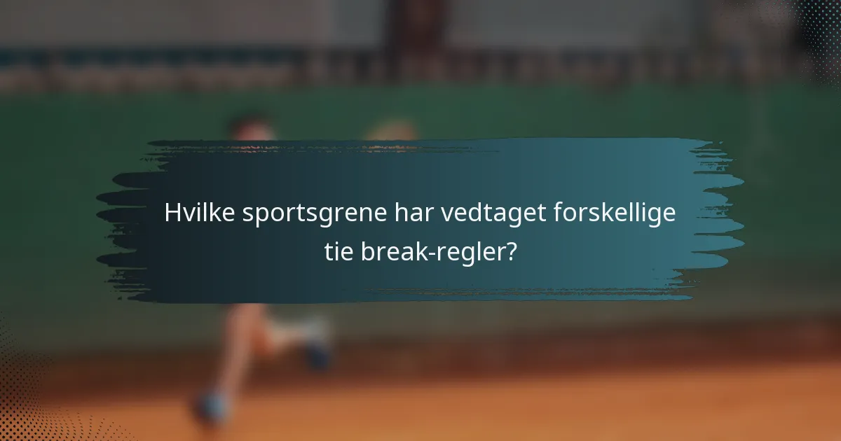 Hvilke sportsgrene har vedtaget forskellige tie break-regler?