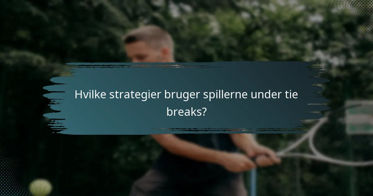 Hvilke strategier bruger spillerne under tie breaks?