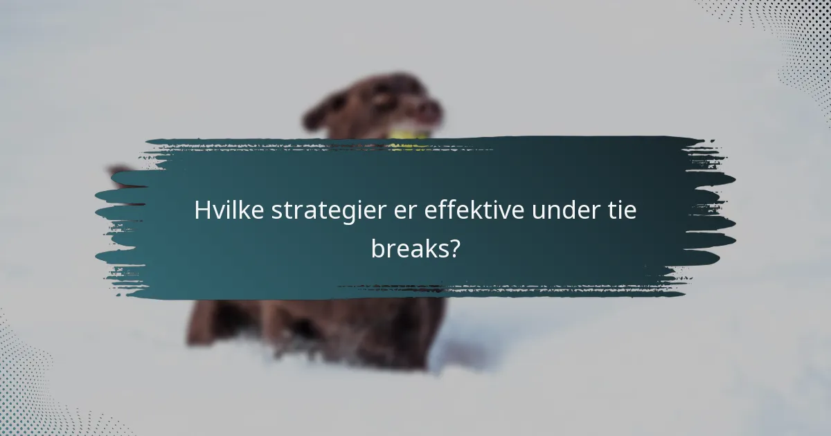 Hvilke strategier er effektive under tie breaks?