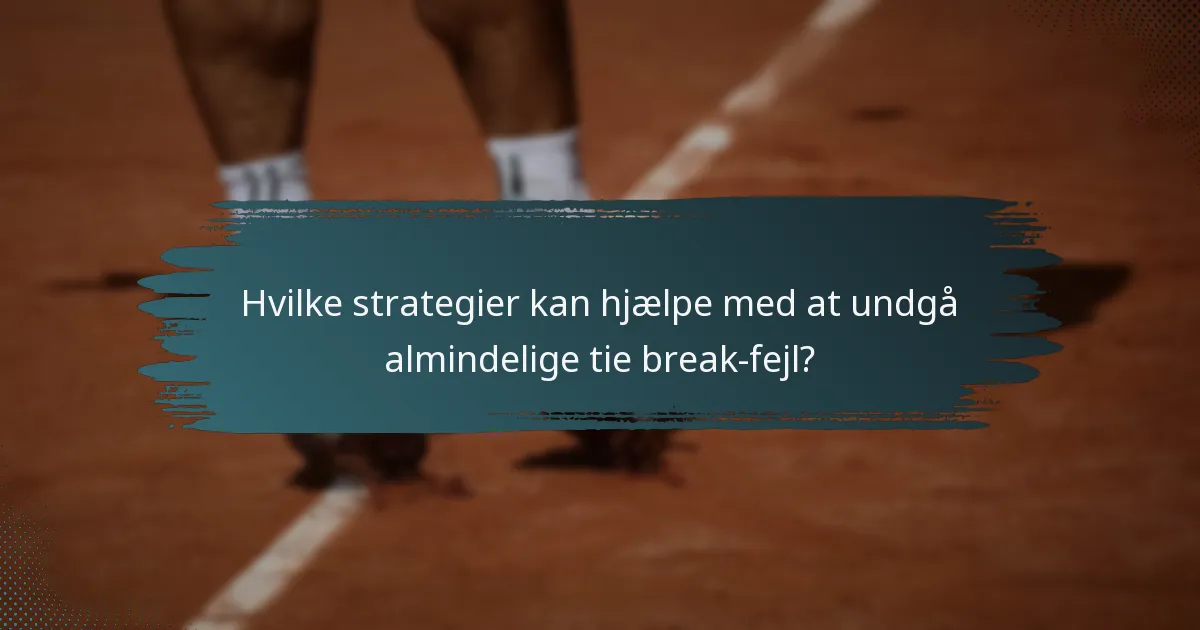 Hvilke strategier kan hjælpe med at undgå almindelige tie break-fejl?