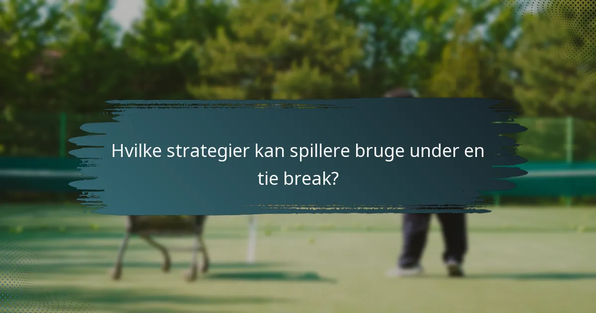 Hvilke strategier kan spillere bruge under en tie break?