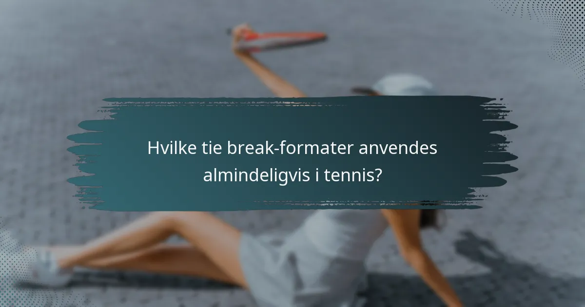 Hvilke tie break-formater anvendes almindeligvis i tennis?