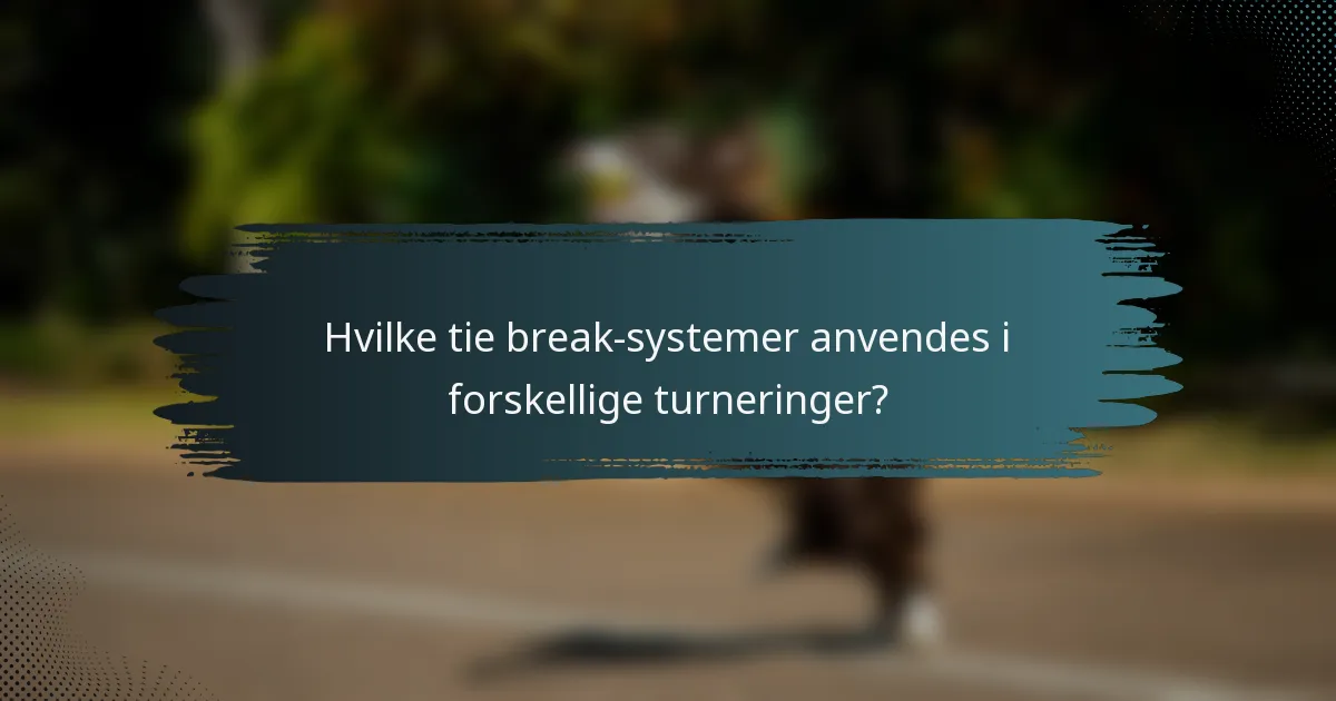 Hvilke tie break-systemer anvendes i forskellige turneringer?