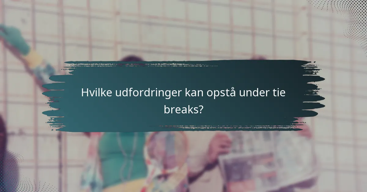 Hvilke udfordringer kan opstå under tie breaks?