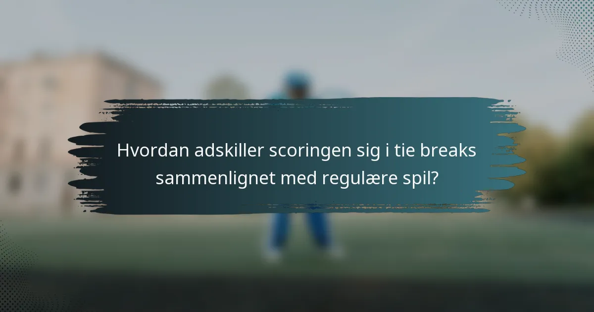 Hvordan adskiller scoringen sig i tie breaks sammenlignet med regulære spil?