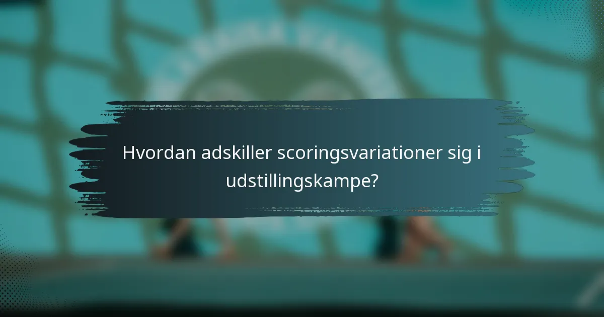 Hvordan adskiller scoringsvariationer sig i udstillingskampe?