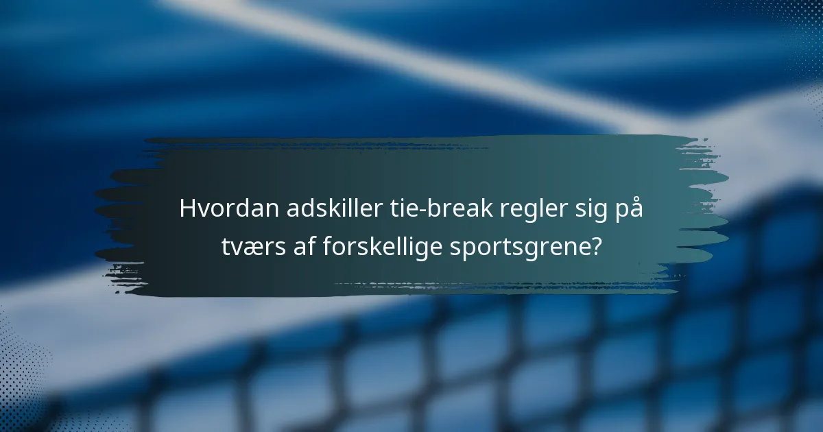 Hvordan adskiller tie-break regler sig på tværs af forskellige sportsgrene?