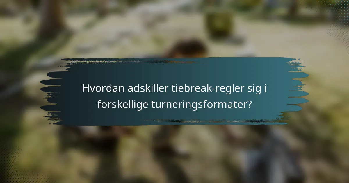 Hvordan adskiller tiebreak-regler sig i forskellige turneringsformater?