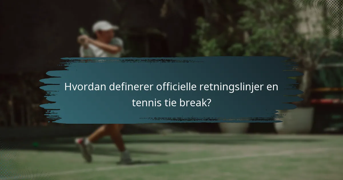 Hvordan definerer officielle retningslinjer en tennis tie break?