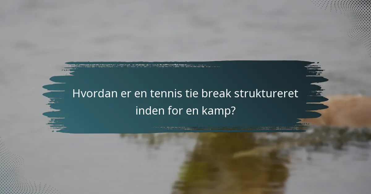 Hvordan er en tennis tie break struktureret inden for en kamp?