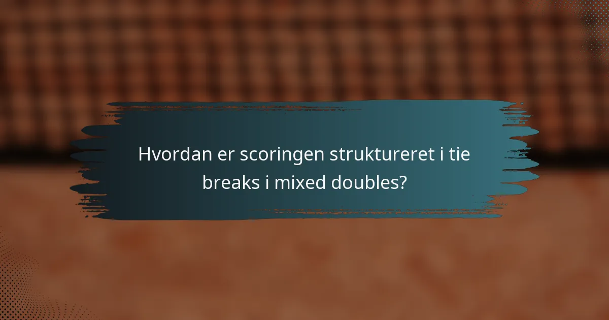 Hvordan er scoringen struktureret i tie breaks i mixed doubles?