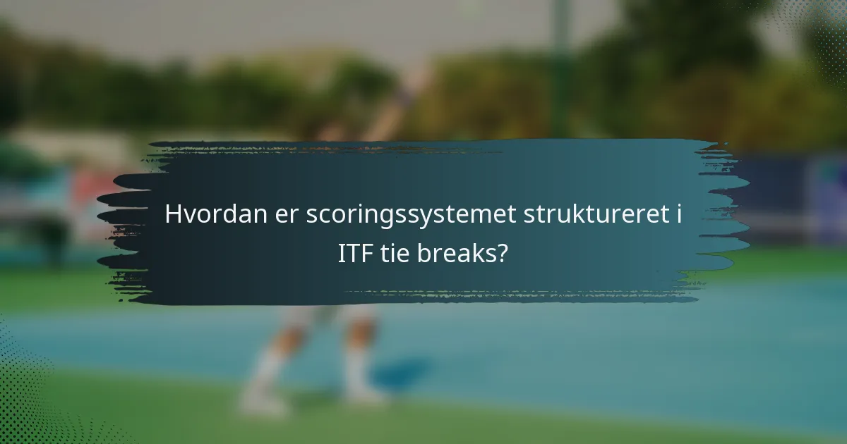 Hvordan er scoringssystemet struktureret i ITF tie breaks?