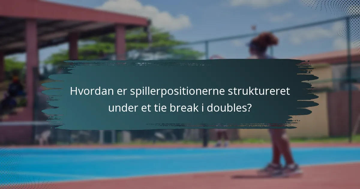 Hvordan er spillerpositionerne struktureret under et tie break i doubles?