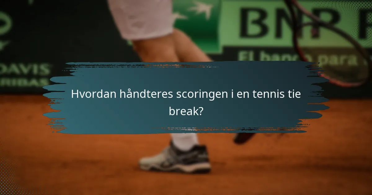 Hvordan håndteres scoringen i en tennis tie break?