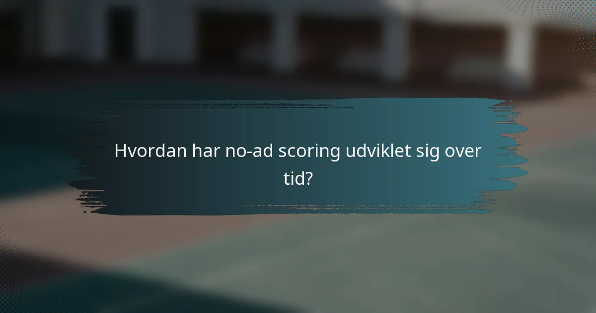 Hvordan har no-ad scoring udviklet sig over tid?