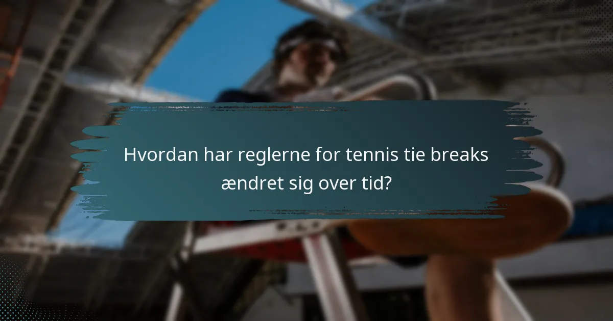 Hvordan har reglerne for tennis tie breaks ændret sig over tid?