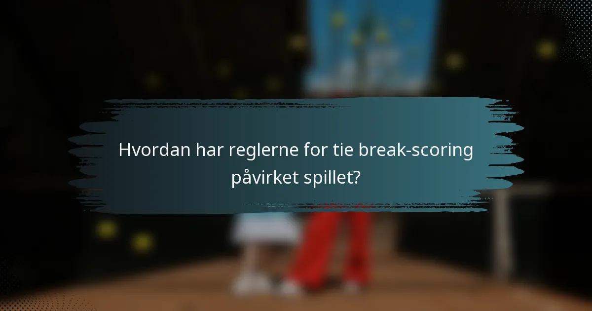 Hvordan har reglerne for tie break-scoring påvirket spillet?
