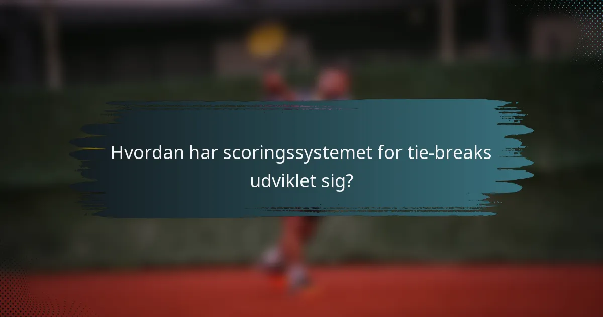 Hvordan har scoringssystemet for tie-breaks udviklet sig?