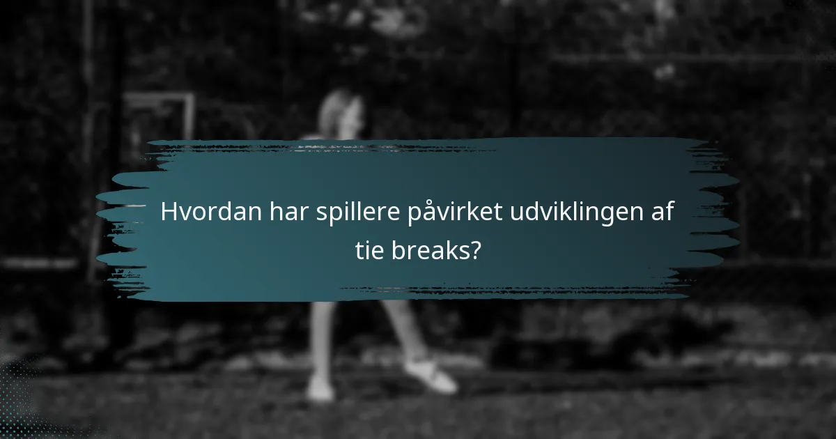 Hvordan har spillere påvirket udviklingen af tie breaks?