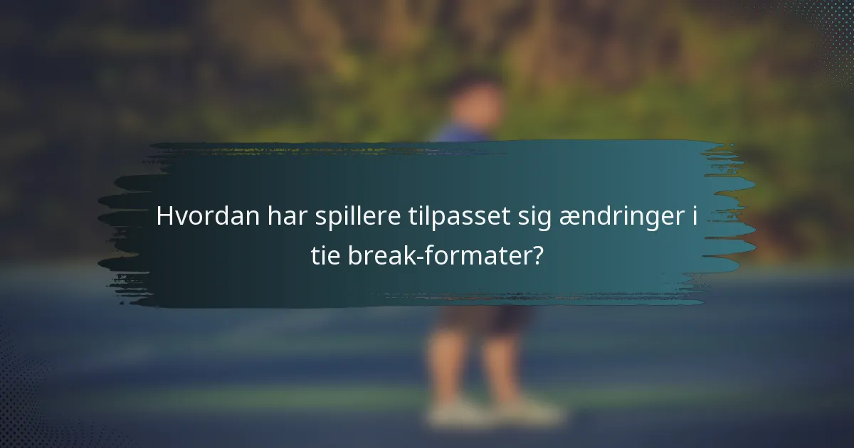 Hvordan har spillere tilpasset sig ændringer i tie break-formater?