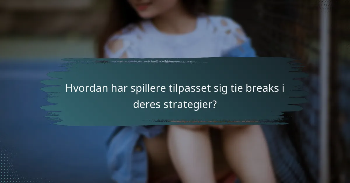 Hvordan har spillere tilpasset sig tie breaks i deres strategier?