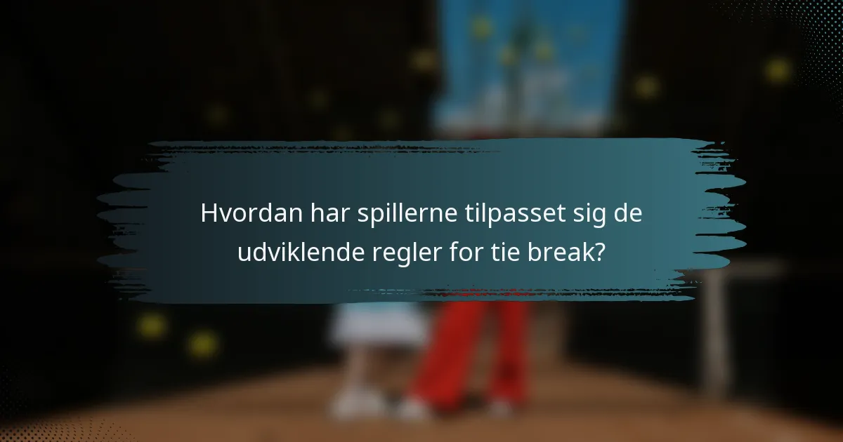 Hvordan har spillerne tilpasset sig de udviklende regler for tie break?