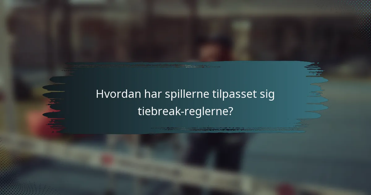 Hvordan har spillerne tilpasset sig tiebreak-reglerne?