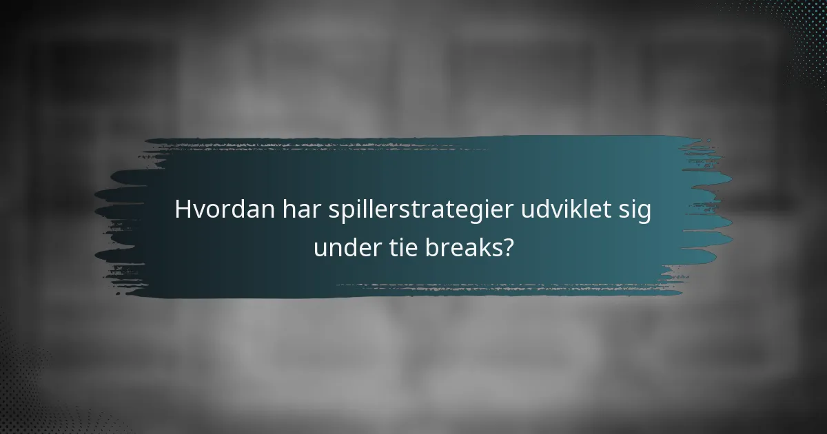 Hvordan har spillerstrategier udviklet sig under tie breaks?