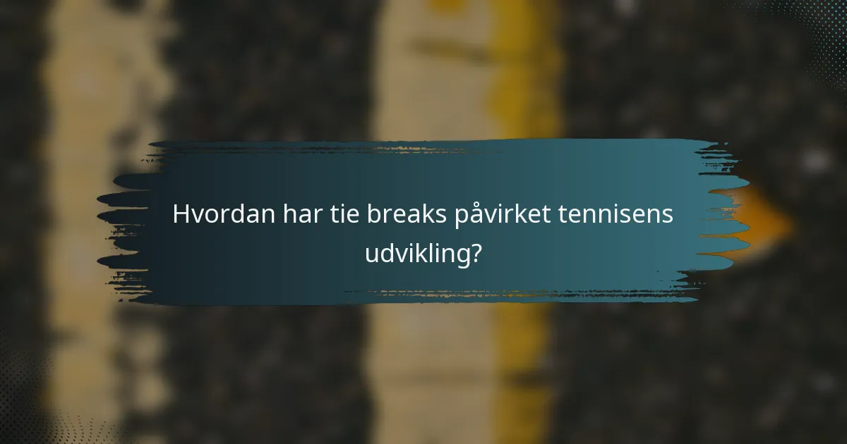 Hvordan har tie breaks påvirket tennisens udvikling?