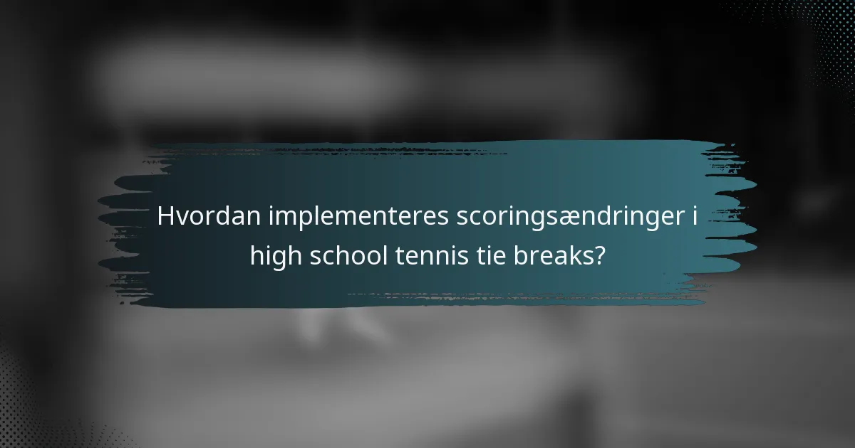 Hvordan implementeres scoringsændringer i high school tennis tie breaks?