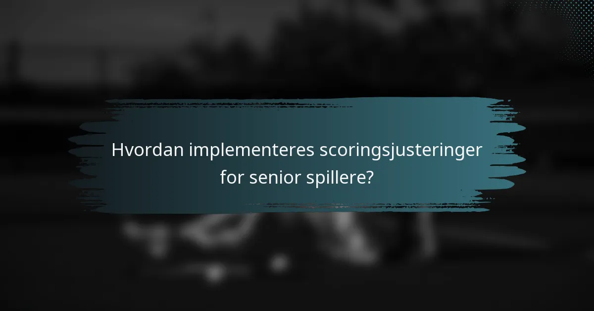 Hvordan implementeres scoringsjusteringer for senior spillere?