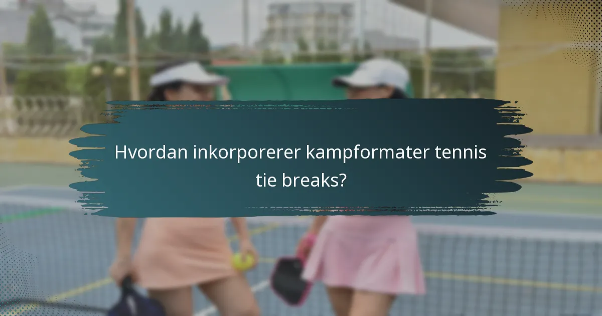 Hvordan inkorporerer kampformater tennis tie breaks?