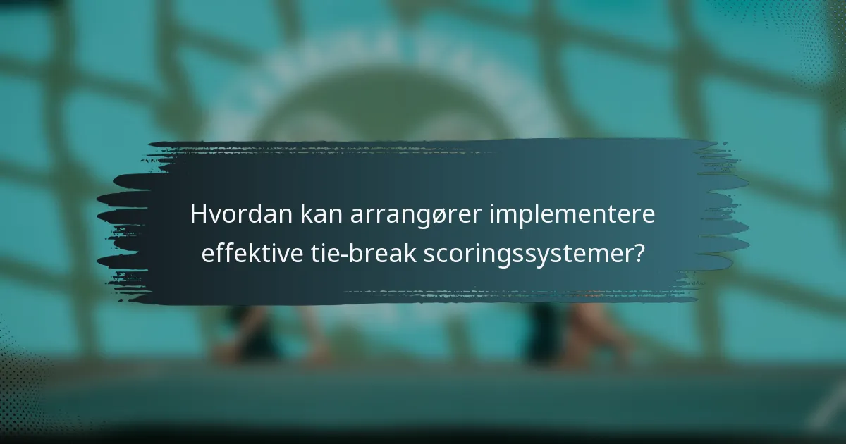 Hvordan kan arrangører implementere effektive tie-break scoringssystemer?