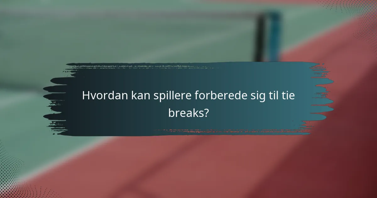 Hvordan kan spillere forberede sig til tie breaks?