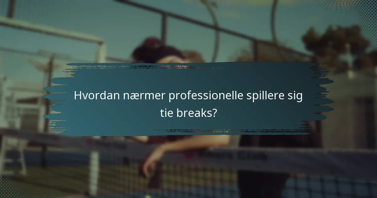 Hvordan nærmer professionelle spillere sig tie breaks?