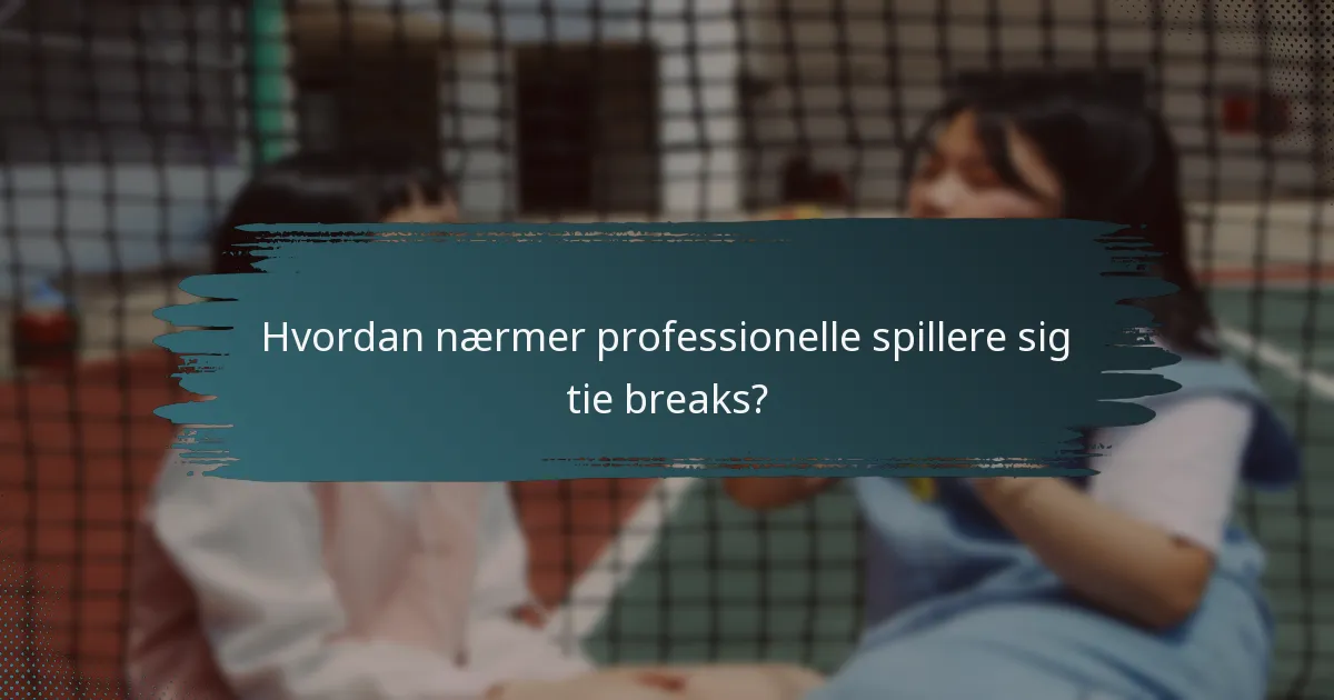 Hvordan nærmer professionelle spillere sig tie breaks?