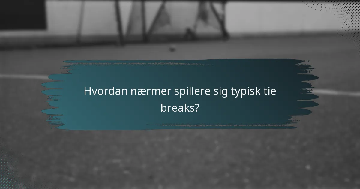 Hvordan nærmer spillere sig typisk tie breaks?