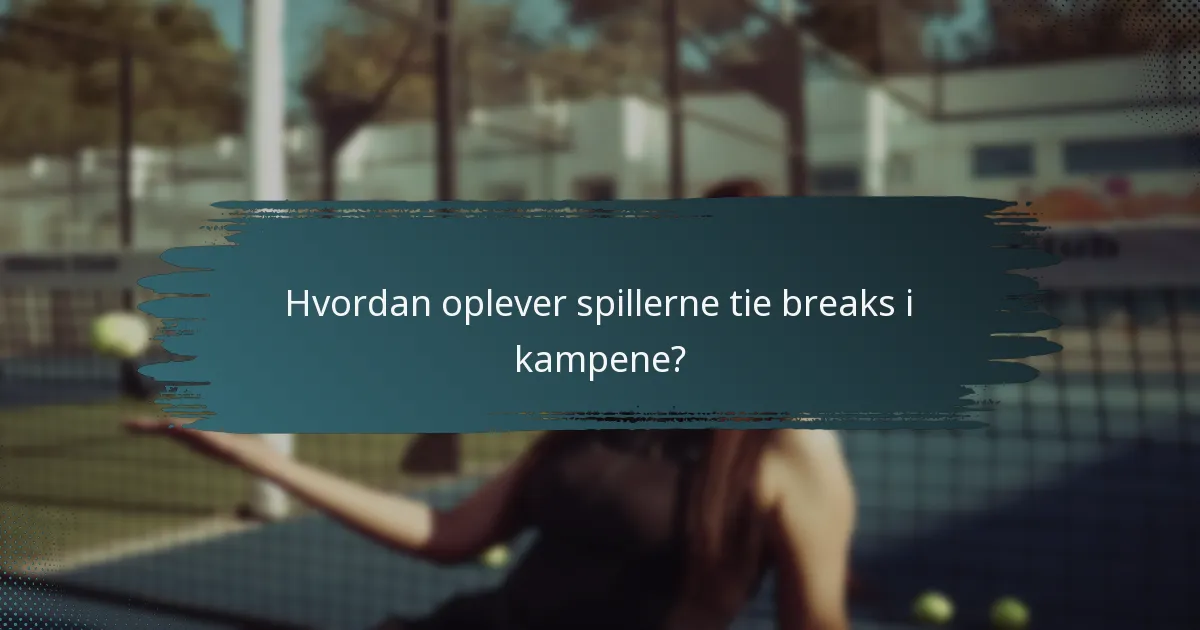 Hvordan oplever spillerne tie breaks i kampene?