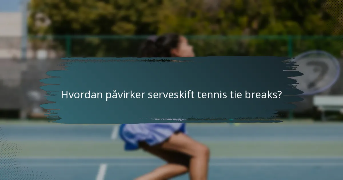 Hvordan påvirker serveskift tennis tie breaks?