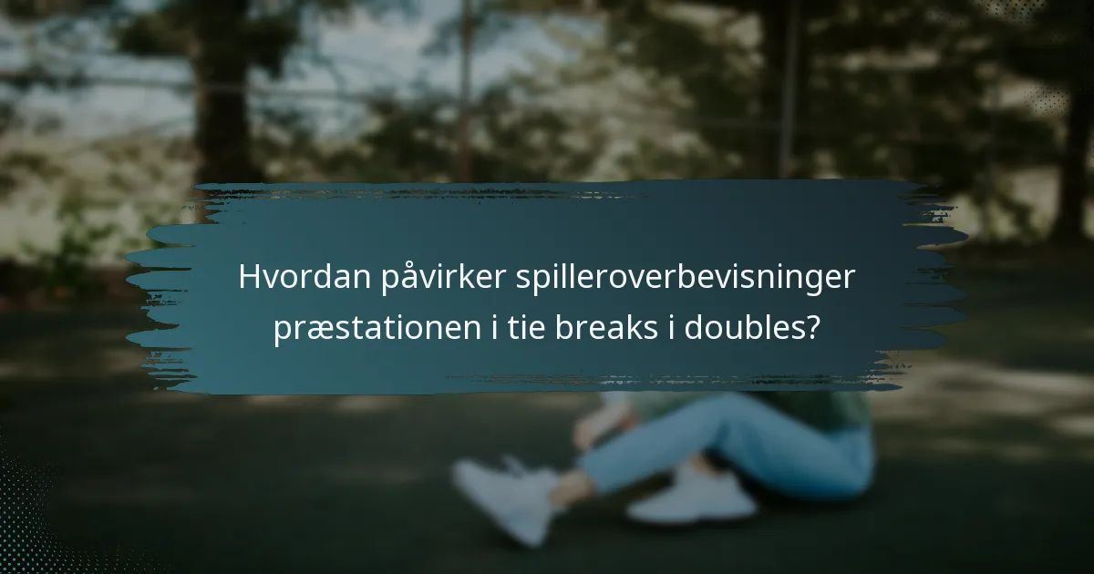 Hvordan påvirker spilleroverbevisninger præstationen i tie breaks i doubles?