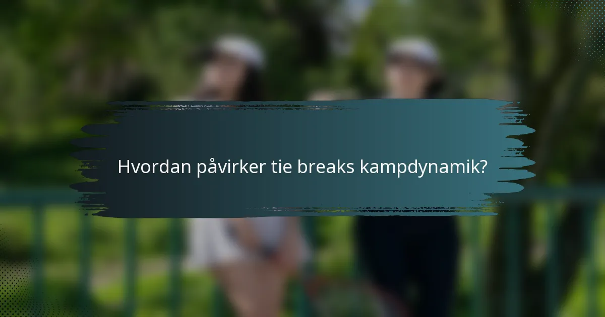 Hvordan påvirker tie breaks kampdynamik?
