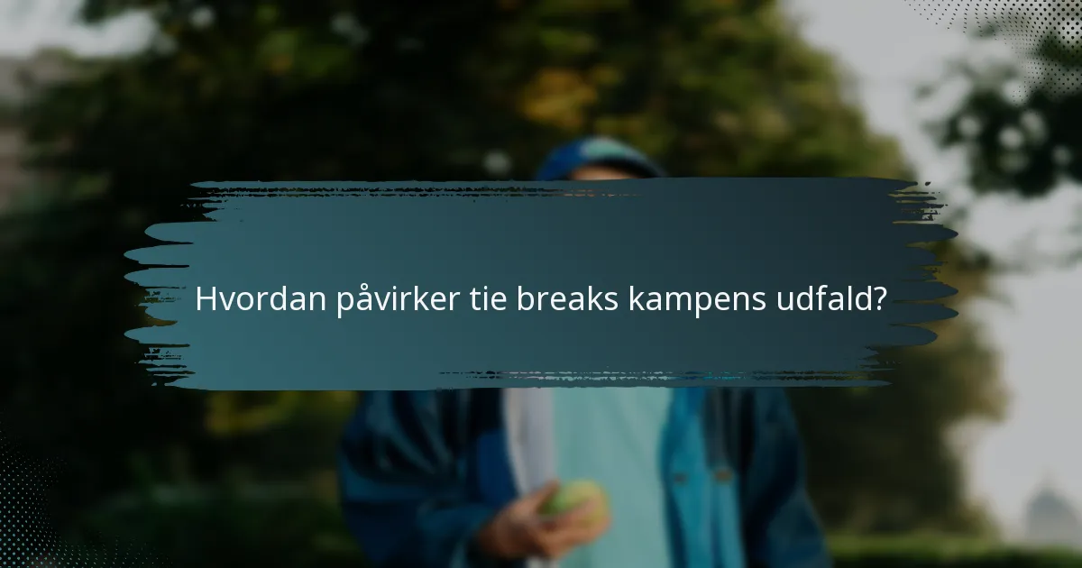 Hvordan påvirker tie breaks kampens udfald?