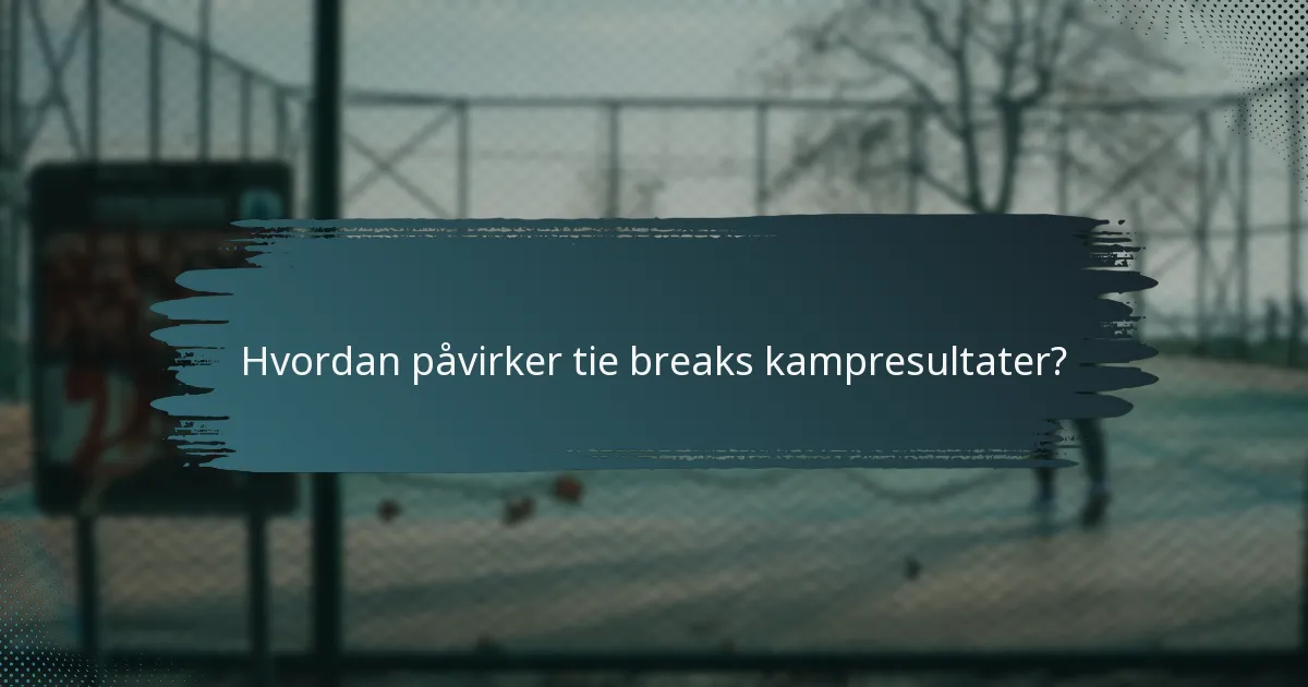 Hvordan påvirker tie breaks kampresultater?