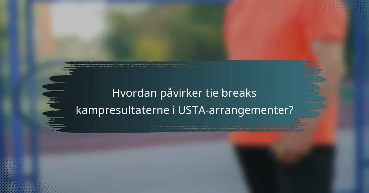 Hvordan påvirker tie breaks kampresultaterne i USTA-arrangementer?