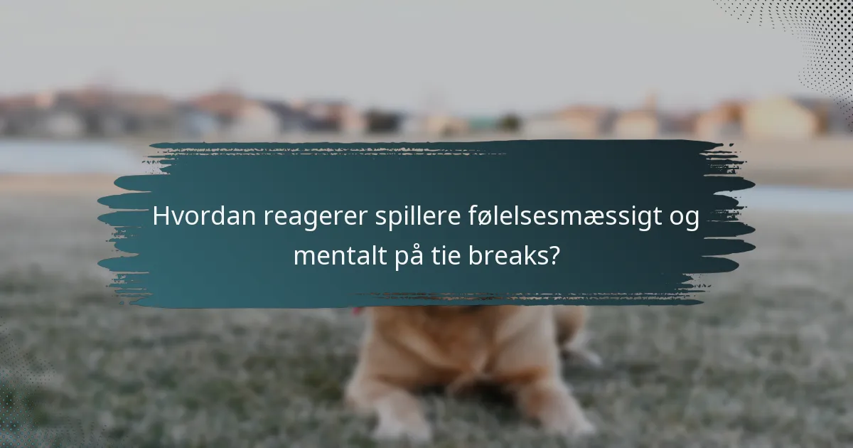 Hvordan reagerer spillere følelsesmæssigt og mentalt på tie breaks?