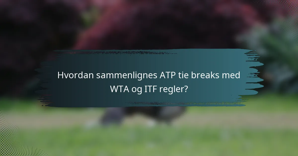 Hvordan sammenlignes ATP tie breaks med WTA og ITF regler?