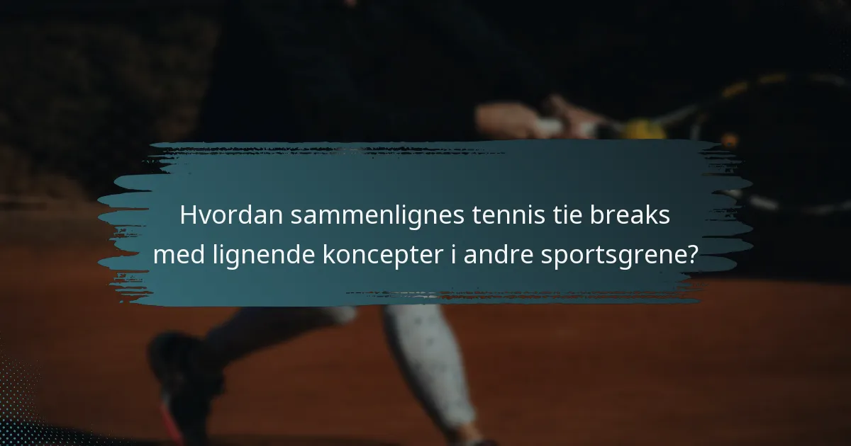Hvordan sammenlignes tennis tie breaks med lignende koncepter i andre sportsgrene?