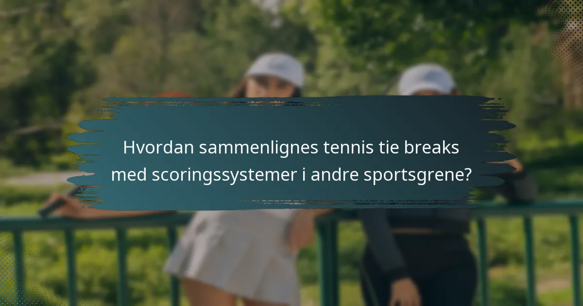 Hvordan sammenlignes tennis tie breaks med scoringssystemer i andre sportsgrene?