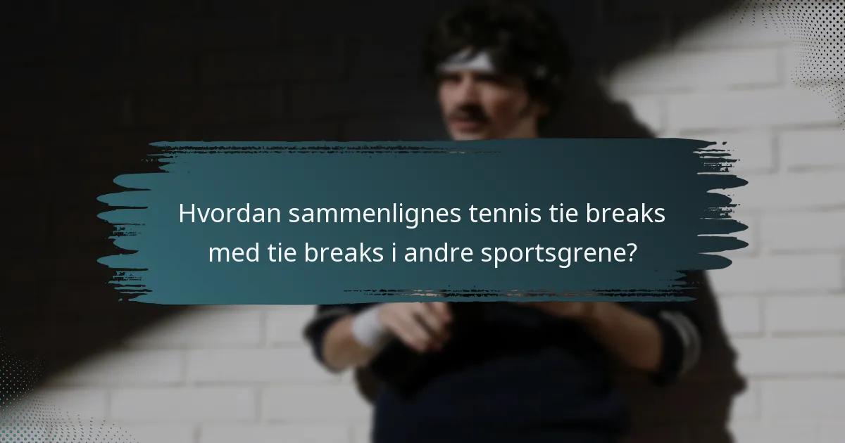 Hvordan sammenlignes tennis tie breaks med tie breaks i andre sportsgrene?