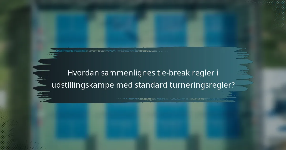 Hvordan sammenlignes tie-break regler i udstillingskampe med standard turneringsregler?